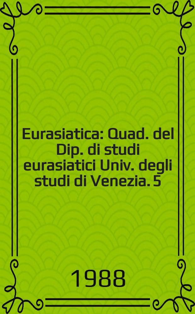 Eurasiatica : Quad. del Dip. di studi eurasiatici Univ. degli studi di Venezia. 5 : Studi eurasiatici