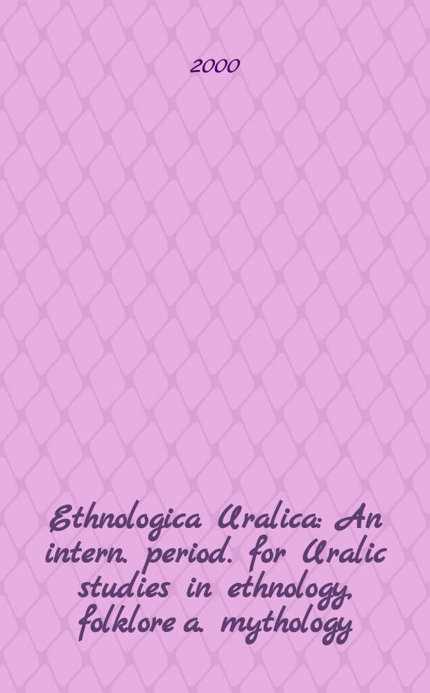 Ethnologica Uralica : An intern. period. for Uralic studies in ethnology, folklore a. mythology