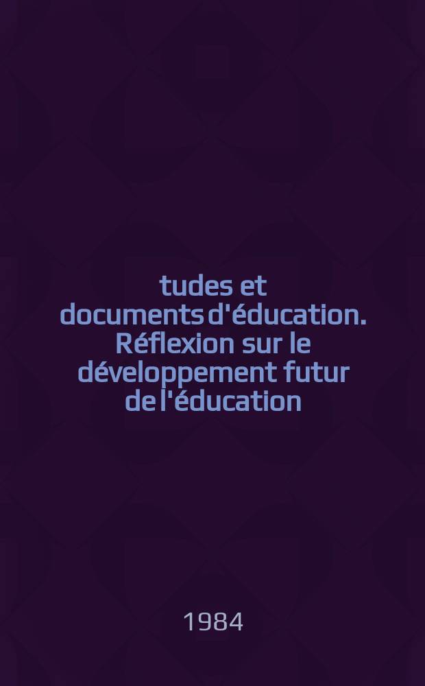 Études et documents d'éducation. Réflexion sur le développement futur de l'éducation
