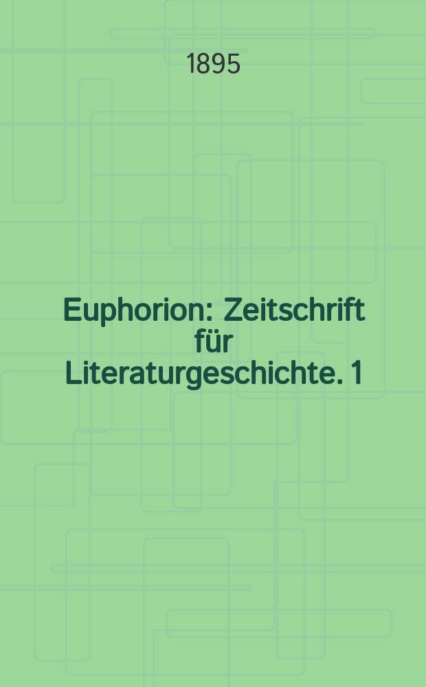 Euphorion : Zeitschrift für Literaturgeschichte. [1] : Mitteilungen aus der Literatur des 19. Jahrhunderts und ihrer Geschichte