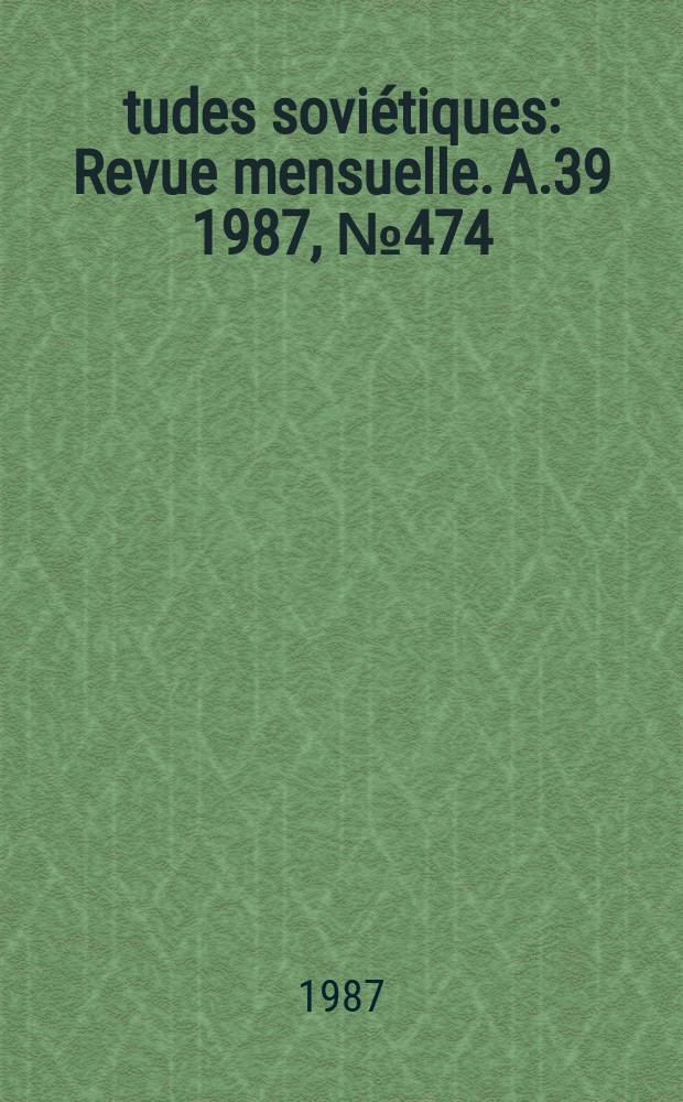&Eacute;tudes sovi&eacute;tiques : Revue mensuelle. A.39 1987, №474