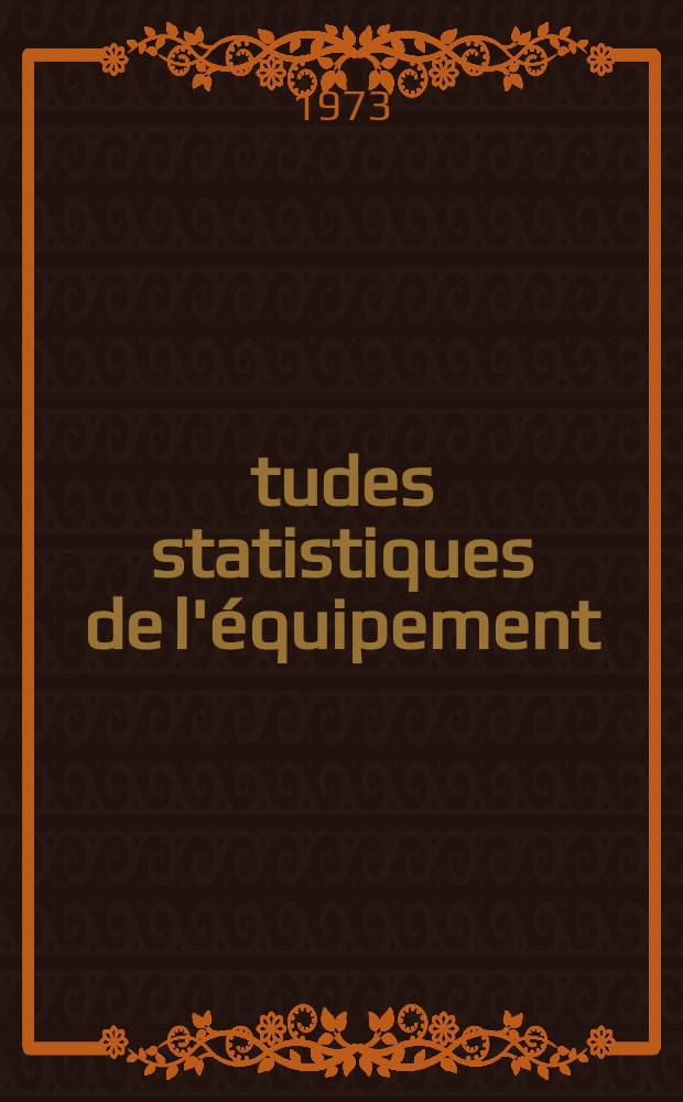 Études statistiques de l'équipement : Suppl. au bulletin mensuel Statistiques de la construction. 1973, №9 : (Bâtiment et travaux publics)