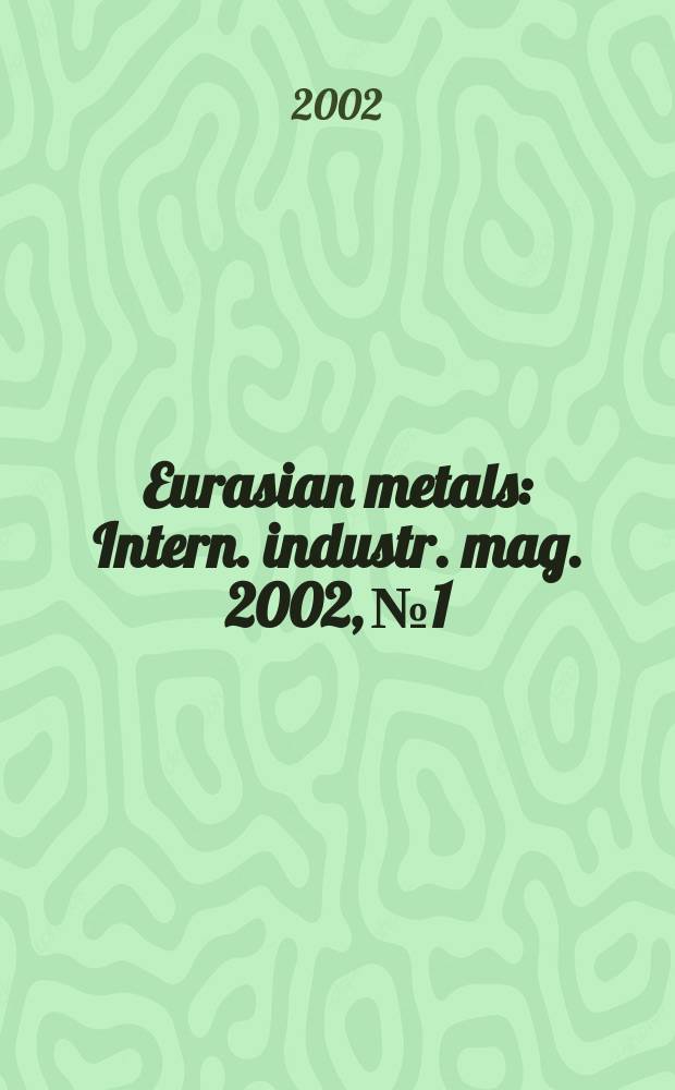 Eurasian metals : Intern. industr. mag. 2002, №1