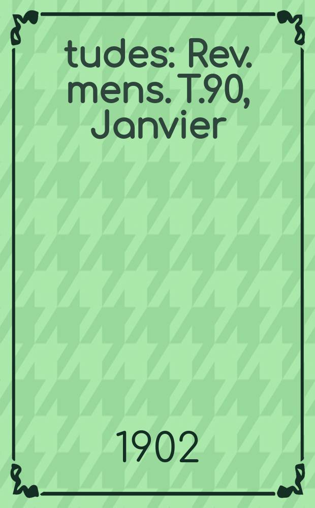 Études : Rev. mens. T.90, Janvier/Mars