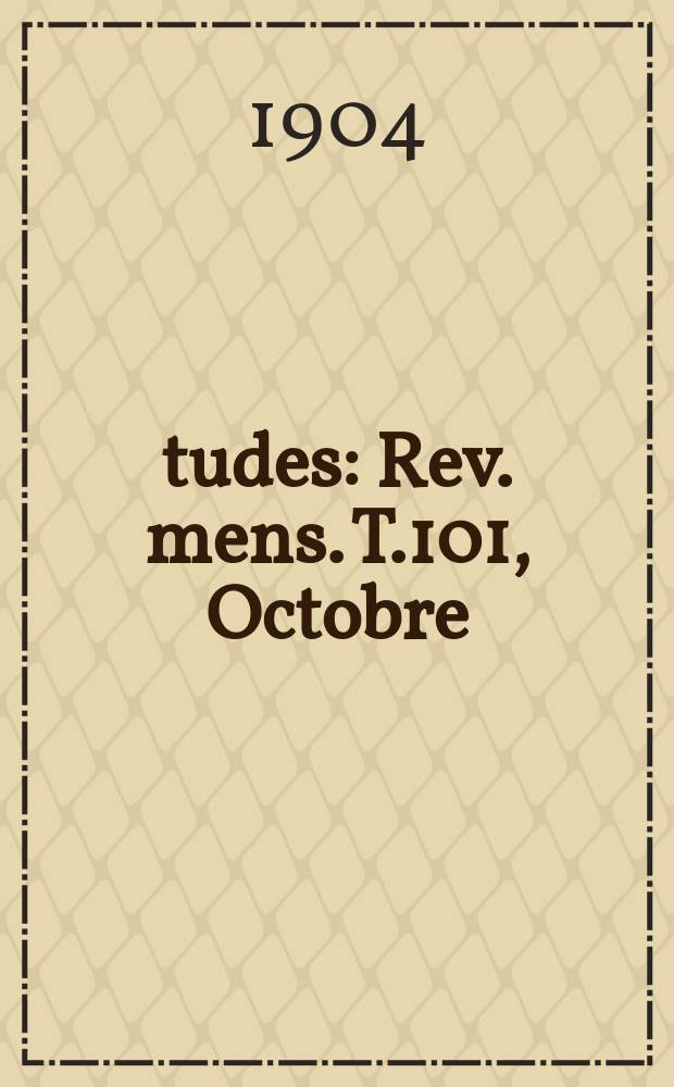 Études : Rev. mens. T.101, Octobre/Décembre