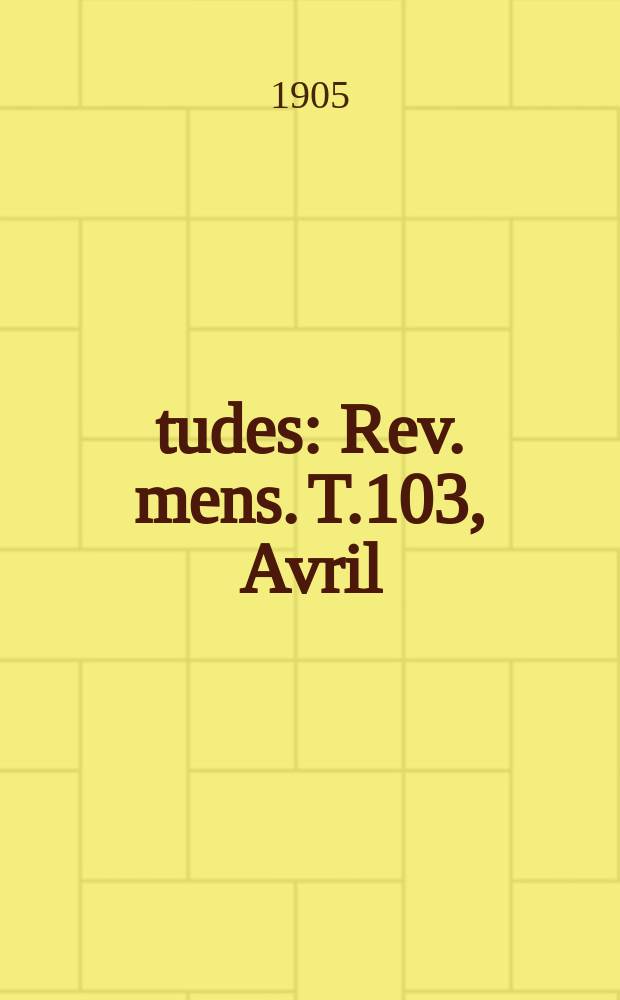 Études : Rev. mens. T.103, Avril/Juin