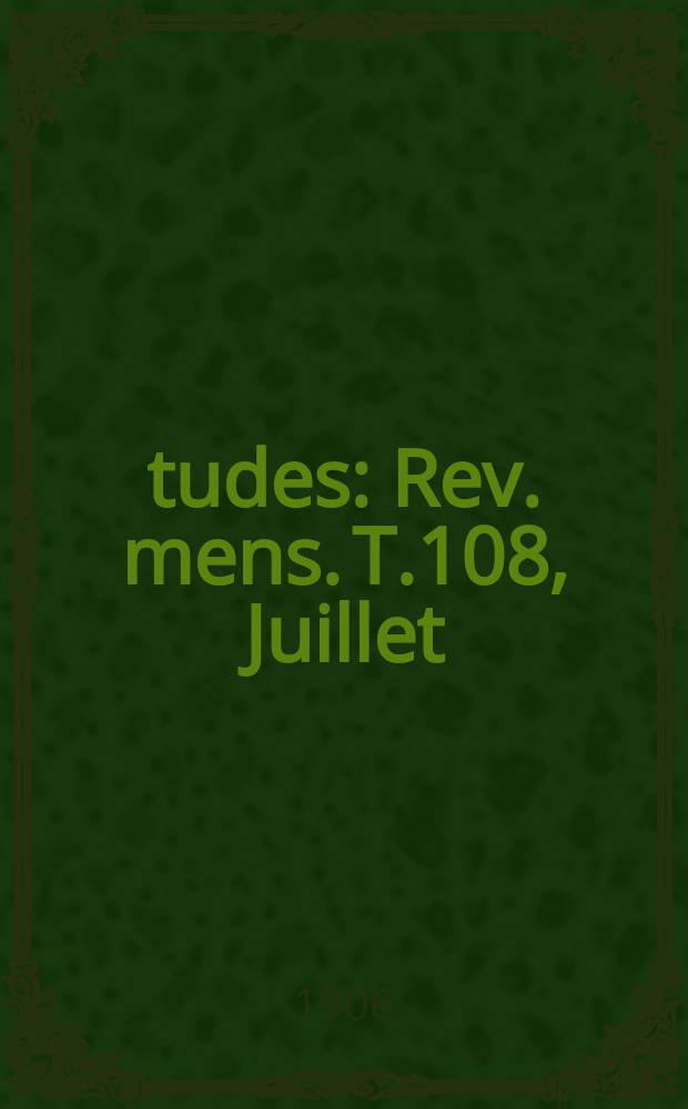 Études : Rev. mens. T.108, Juillet/Septembre