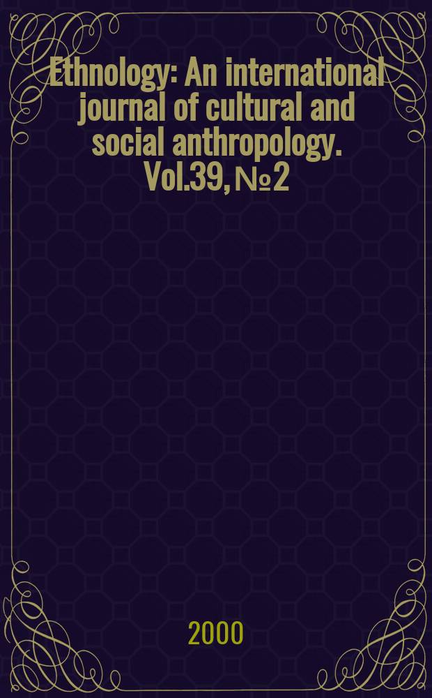 Ethnology : An international journal of cultural and social anthropology. Vol.39, №2