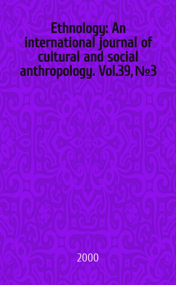 Ethnology : An international journal of cultural and social anthropology. Vol.39, №3