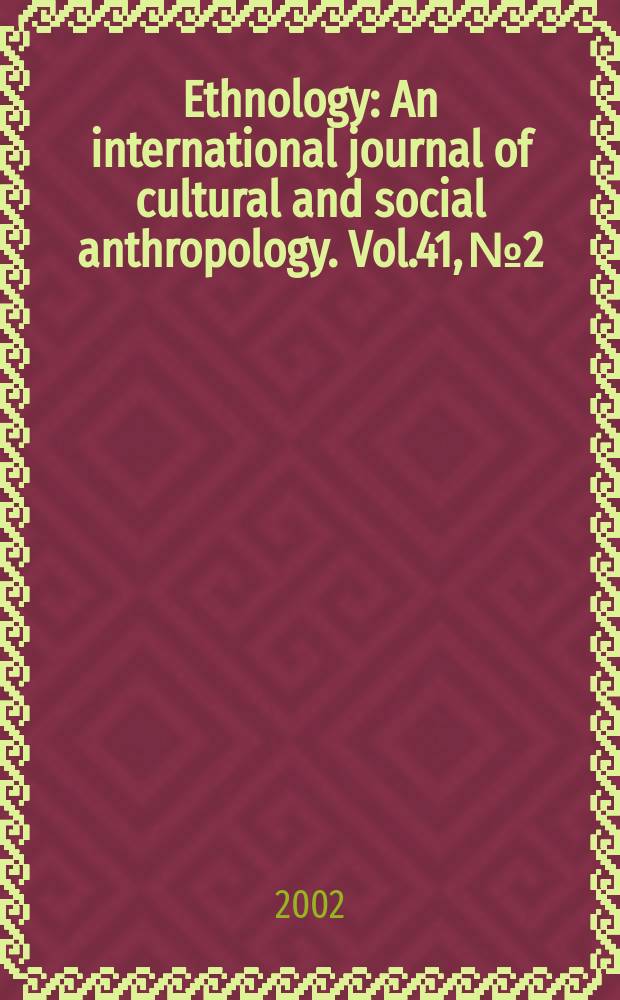 Ethnology : An international journal of cultural and social anthropology. Vol.41, №2