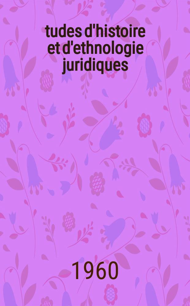 Études d'histoire et d'ethnologie juridiques : Publ. par le Centre d'histoire et d'ethnologie juridiques