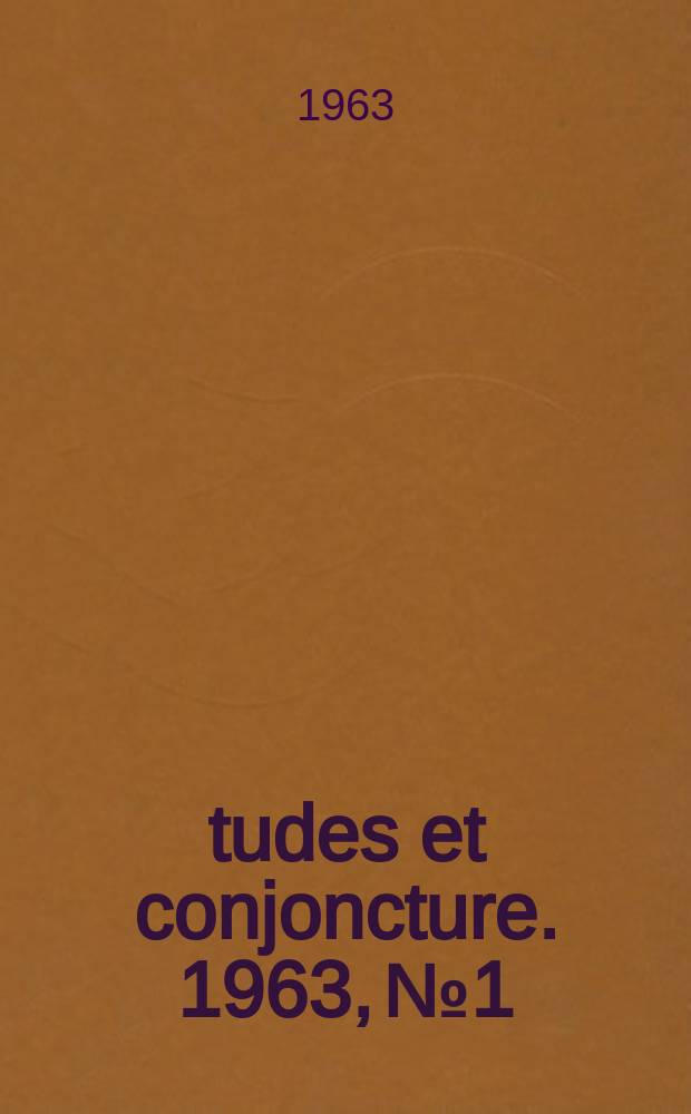 Études et conjoncture. 1963, №1 : (La situation et les perspectives dans l'industrie d'après l'enquête effectués par l'INSEE en novembre 1962 auprès des chefs d'entreprise)
