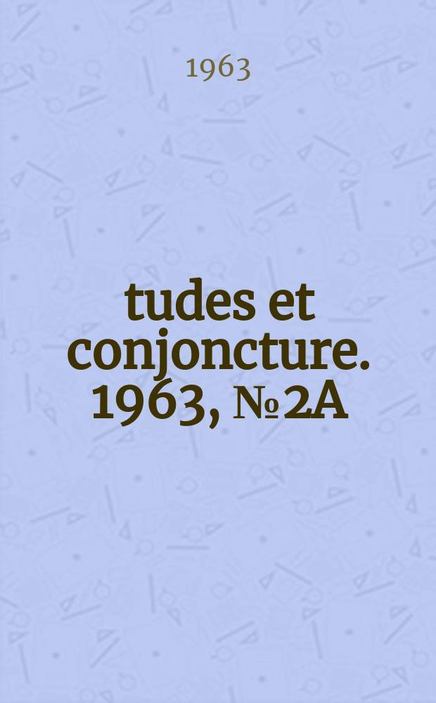 &Eacute;tudes et conjoncture. 1963, №2A : (La situation et les perspectives dans l'industrie d'apr&egrave;s l'enqu&ecirc;te effectu&eacute;e par l'INSEE en f&eacute;vrier 1963 aupr&egrave;s des chefs d'entreprise)