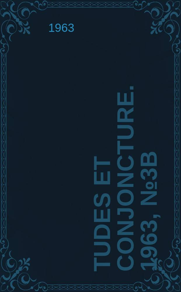 Études et conjoncture. 1963, №3B : (La situation et les perspectives dans l'industrie d'après l'enquête effectuée par l'INSEE en avril 1963 auprès des chefs d'entreprise)