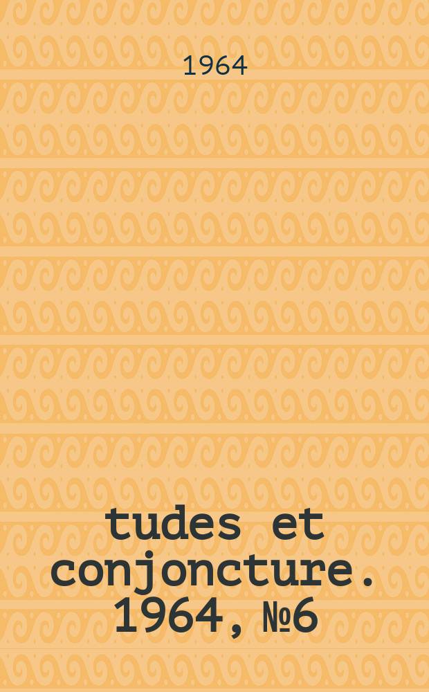 Études et conjoncture. 1964, №6 : (La situation et les perspectives dans le commerce de détail d'après une enquête effectuée par l'I.N.S.E.E. auprès des commerçants en mai 1964)
