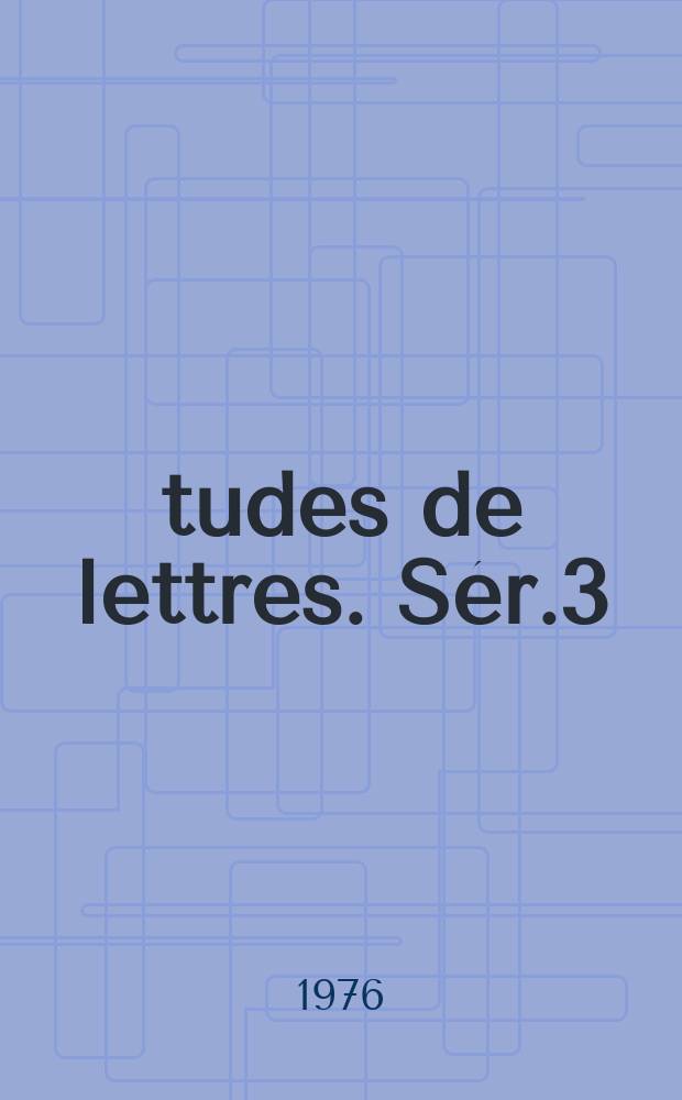 Études de lettres. Sér.3 : Bull. de la Fac. des lettres de l'Univ. de Lausanne et de la Soc. des études de lettres