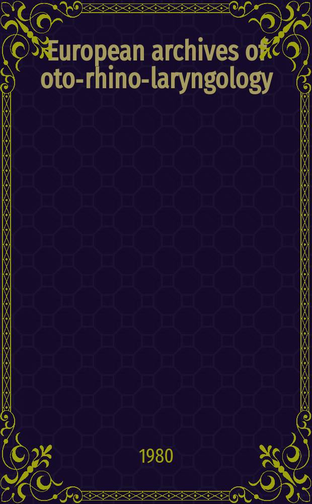 European archives of oto-rhino-laryngology : Offic. j. of the Europ. federation of oto-rhino-laryngological soc. (EUFOS) Affiliated with the German soc. for oto-rhino-laryngology-head a. neck surgery. Vol.227, №1/2