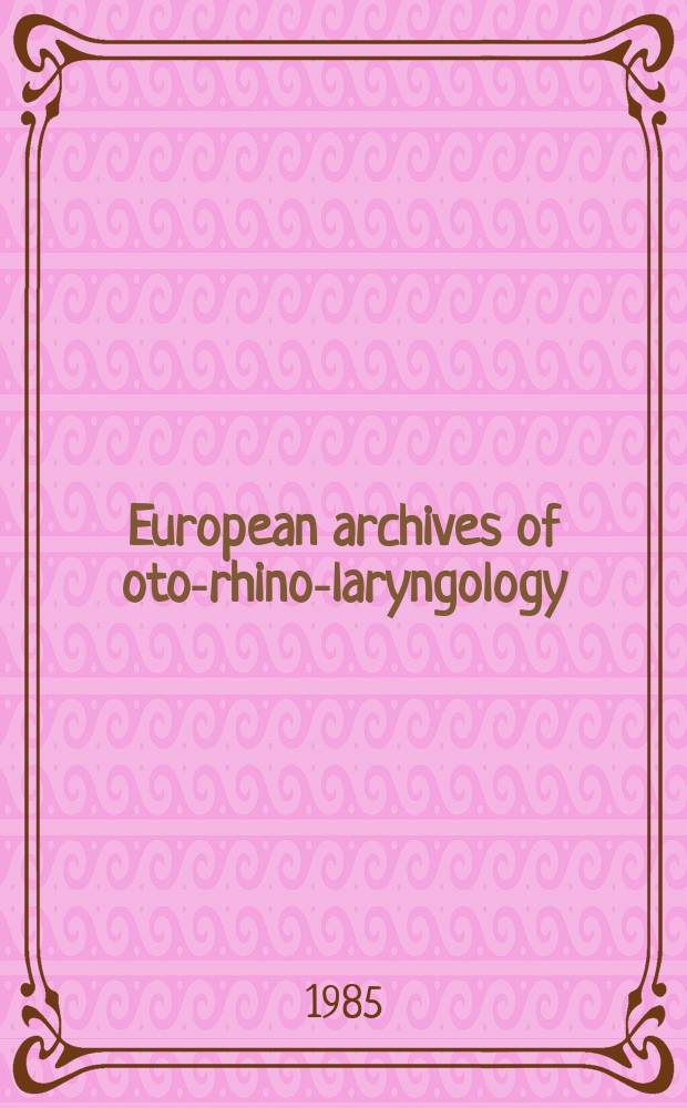 European archives of oto-rhino-laryngology : Offic. j. of the Europ. federation of oto-rhino-laryngological soc. (EUFOS) Affiliated with the German soc. for oto-rhino-laryngology-head a. neck surgery. Vol.242, №3