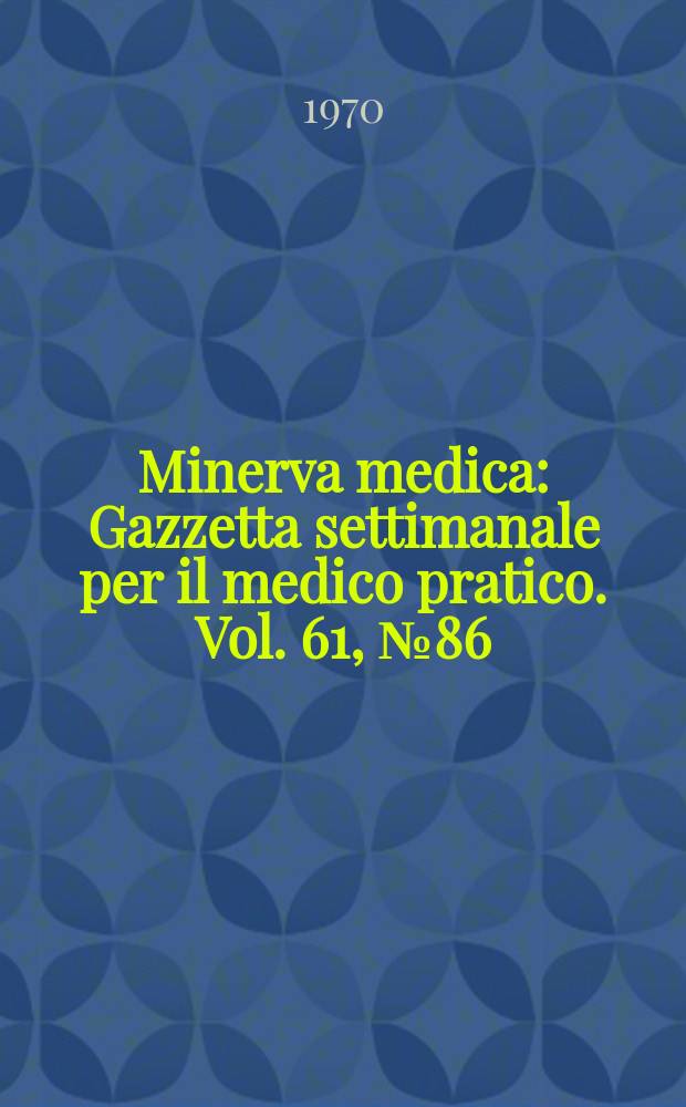 Minerva medica : Gazzetta settimanale per il medico pratico. Vol. 61, № 86