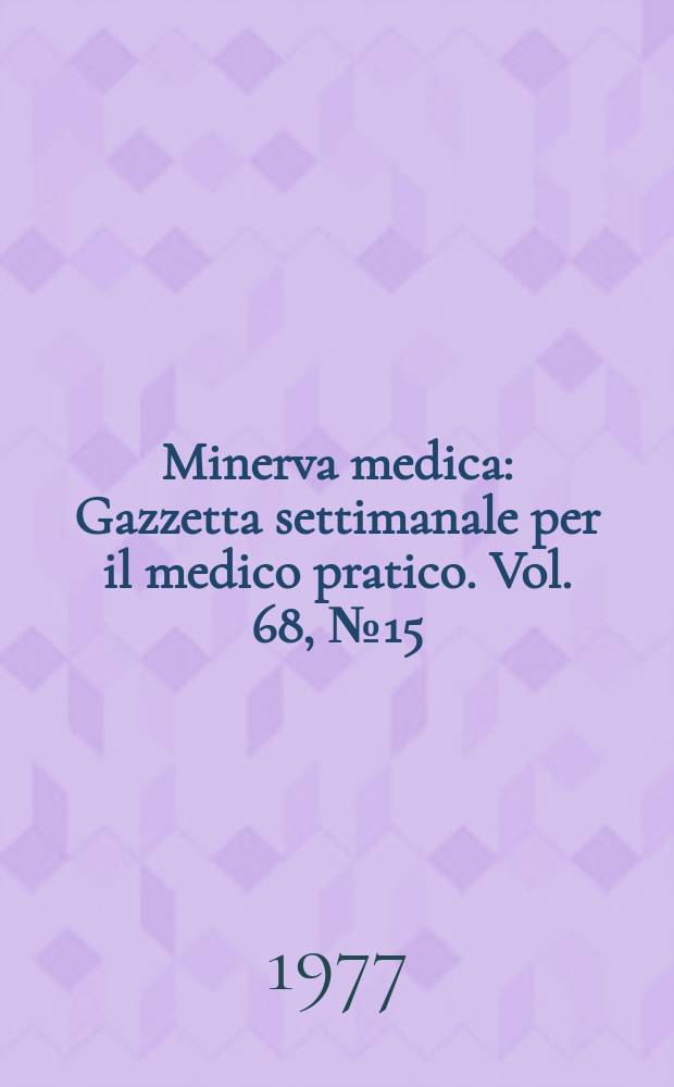 Minerva medica : Gazzetta settimanale per il medico pratico. Vol. 68, № 15