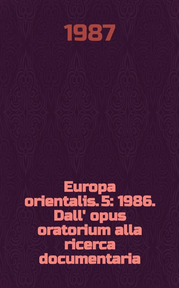 Europa orientalis. 5 : 1986. Dall' opus oratorium alla ricerca documentaria