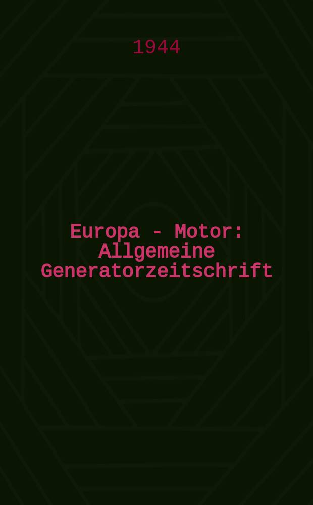 Europa - Motor : Allgemeine Generatorzeitschrift : Organ für die Förderung der Forschung und des Erfahrungsaustausches zwischen Wissenschaft ..