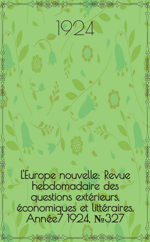 L'Europe nouvelle : Revue hebdomadaire des questions extérieurs, économiques et littéraires. Année7 1924, №327