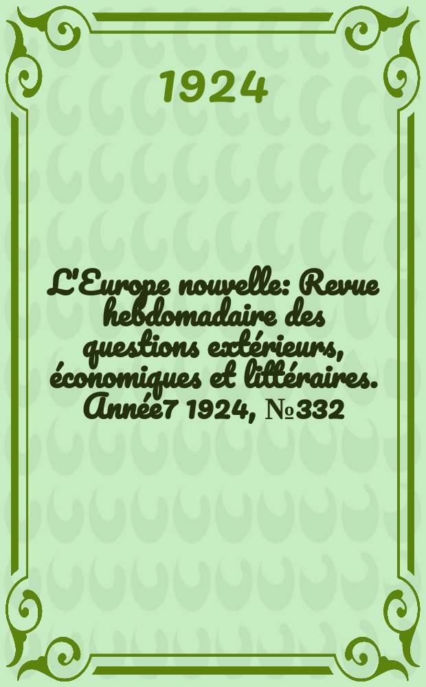 L'Europe nouvelle : Revue hebdomadaire des questions extérieurs, économiques et littéraires. Année7 1924, №332