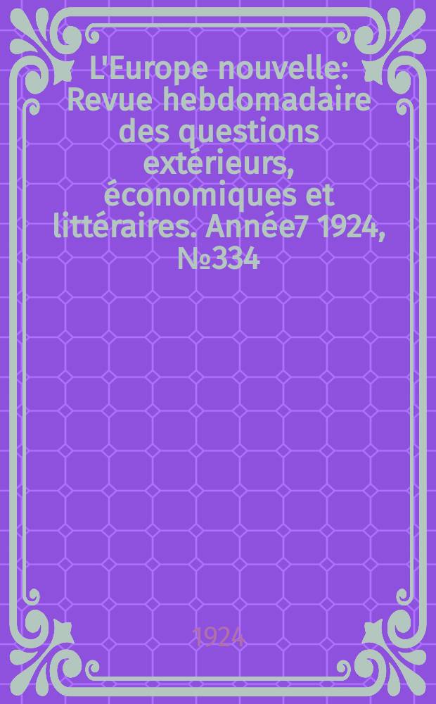 L'Europe nouvelle : Revue hebdomadaire des questions extérieurs, économiques et littéraires. Année7 1924, №334