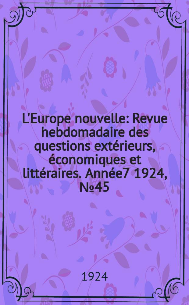 L'Europe nouvelle : Revue hebdomadaire des questions extérieurs, économiques et littéraires. Année7 1924, №45