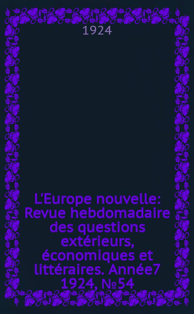 L'Europe nouvelle : Revue hebdomadaire des questions ext&eacute;rieurs, &eacute;conomiques et litt&eacute;raires. Ann&eacute;e7 1924, №54