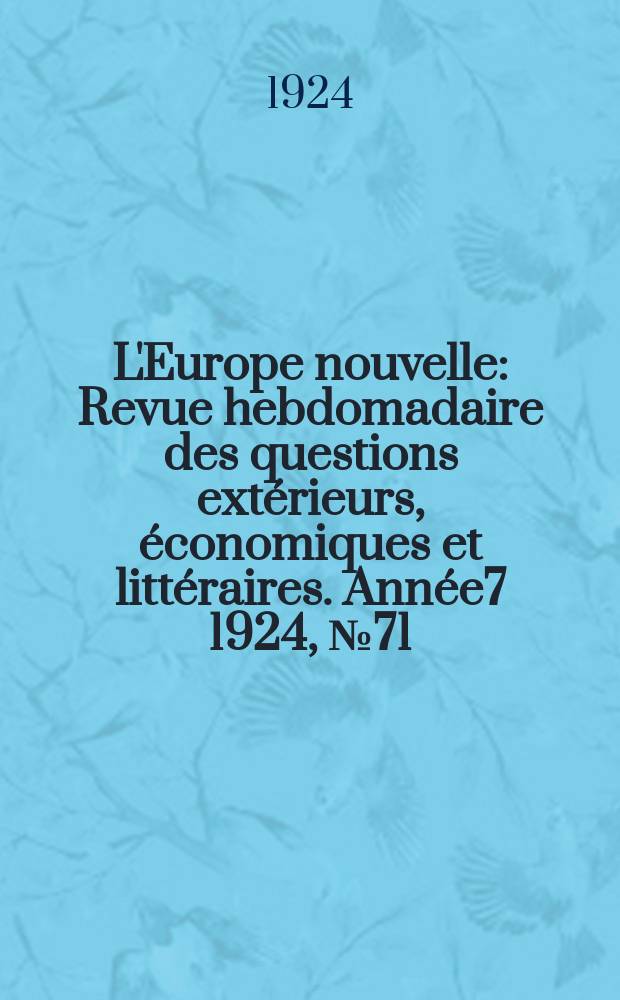 L'Europe nouvelle : Revue hebdomadaire des questions extérieurs, économiques et littéraires. Année7 1924, №71