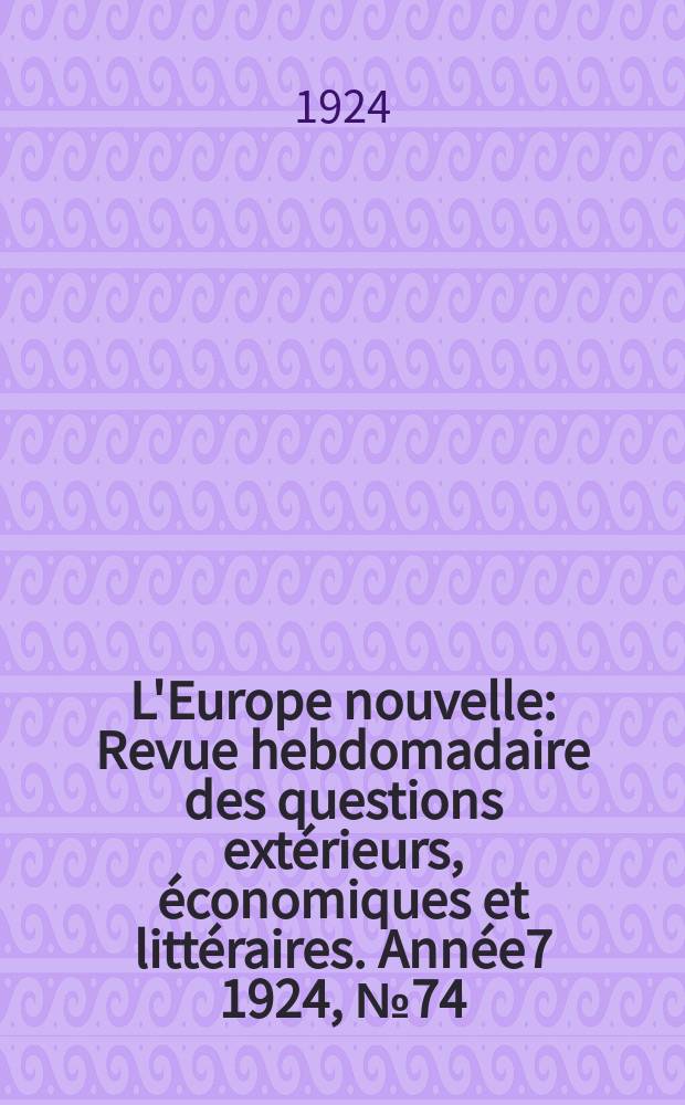 L'Europe nouvelle : Revue hebdomadaire des questions extérieurs, économiques et littéraires. Année7 1924, №74