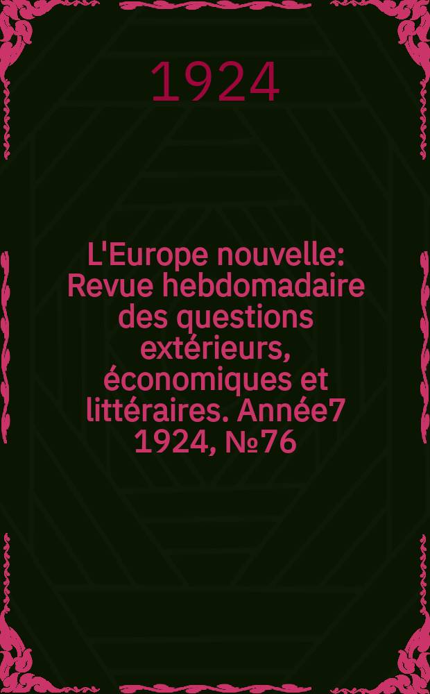 L'Europe nouvelle : Revue hebdomadaire des questions extérieurs, économiques et littéraires. Année7 1924, №76