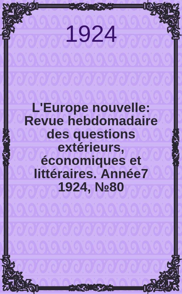 L'Europe nouvelle : Revue hebdomadaire des questions extérieurs, économiques et littéraires. Année7 1924, №80