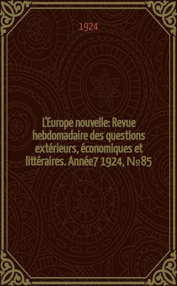 L'Europe nouvelle : Revue hebdomadaire des questions extérieurs, économiques et littéraires. Année7 1924, №85