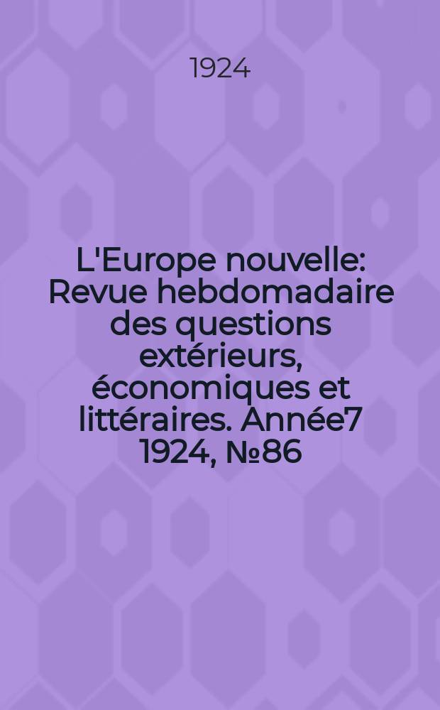 L'Europe nouvelle : Revue hebdomadaire des questions extérieurs, économiques et littéraires. Année7 1924, №86