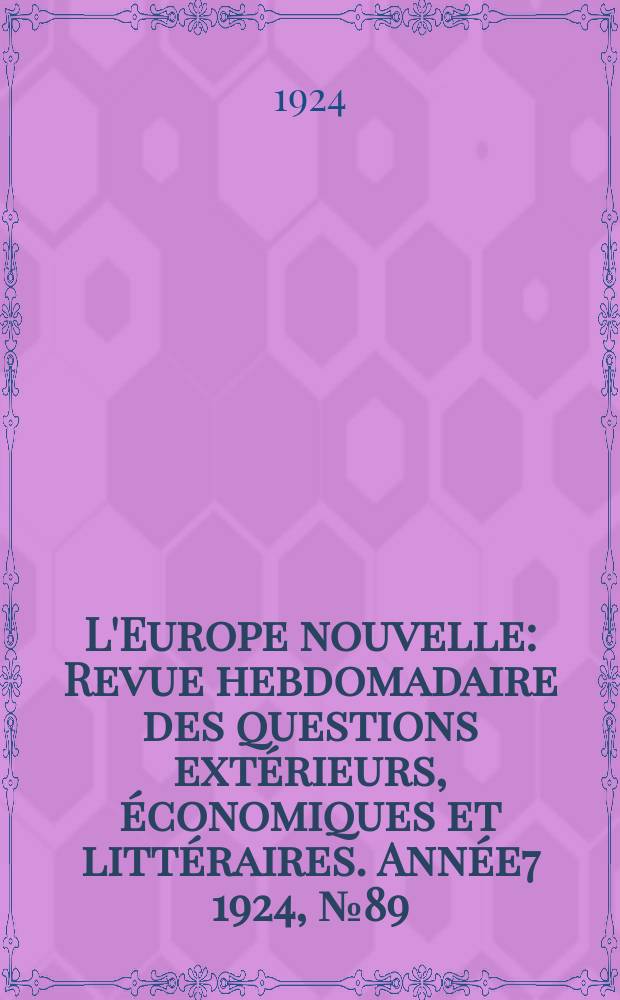 L'Europe nouvelle : Revue hebdomadaire des questions extérieurs, économiques et littéraires. Année7 1924, №89
