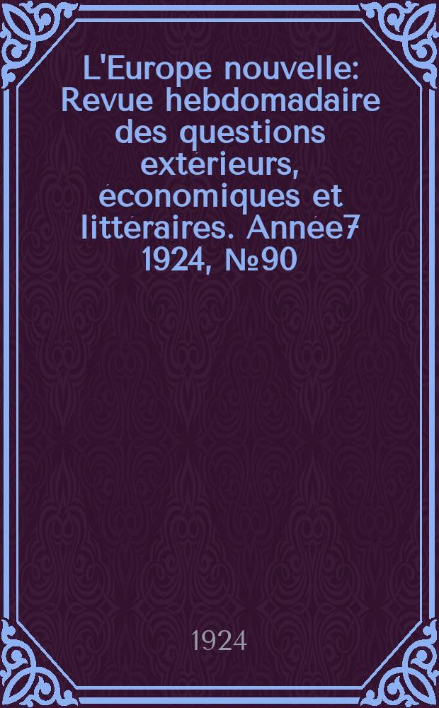 L'Europe nouvelle : Revue hebdomadaire des questions extérieurs, économiques et littéraires. Année7 1924, №90