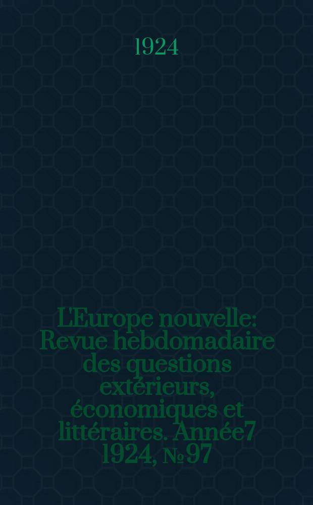 L'Europe nouvelle : Revue hebdomadaire des questions extérieurs, économiques et littéraires. Année7 1924, №97