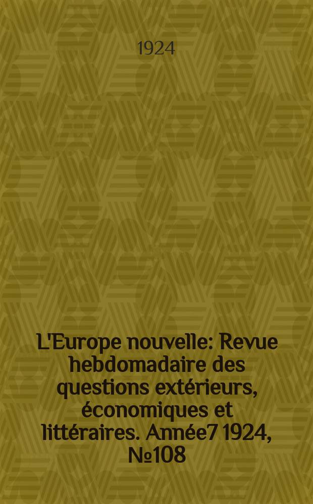 L'Europe nouvelle : Revue hebdomadaire des questions extérieurs, économiques et littéraires. Année7 1924, №108