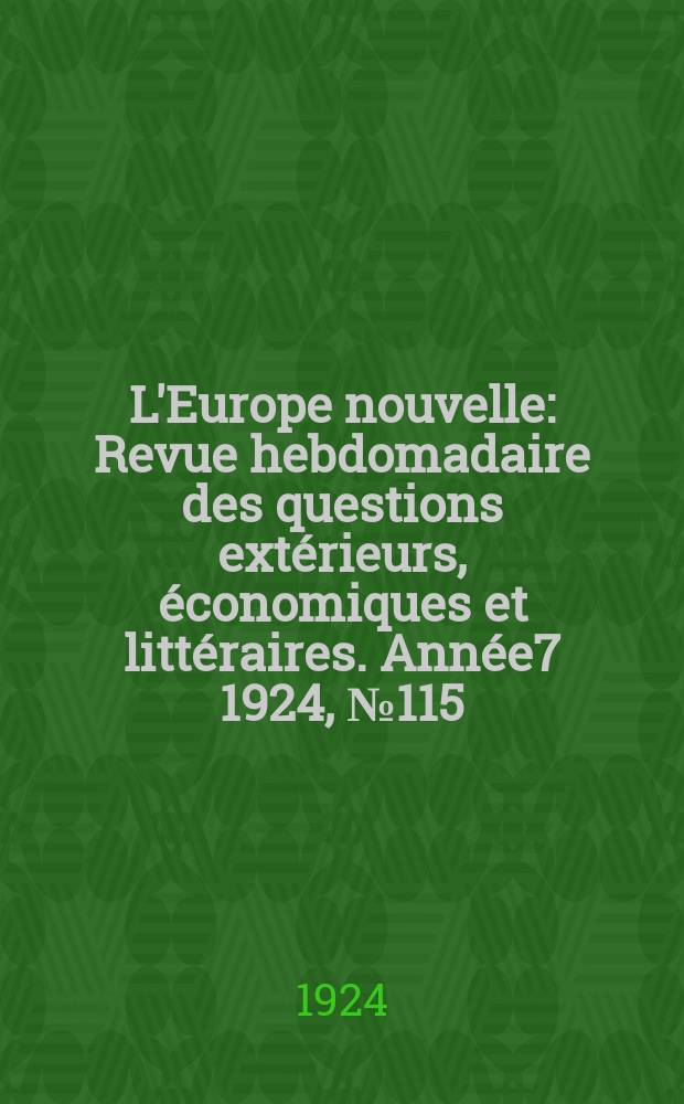 L'Europe nouvelle : Revue hebdomadaire des questions extérieurs, économiques et littéraires. Année7 1924, №115
