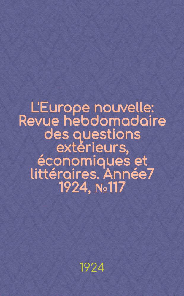 L'Europe nouvelle : Revue hebdomadaire des questions extérieurs, économiques et littéraires. Année7 1924, №117