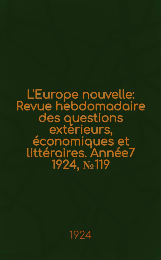 L'Europe nouvelle : Revue hebdomadaire des questions extérieurs, économiques et littéraires. Année7 1924, №119
