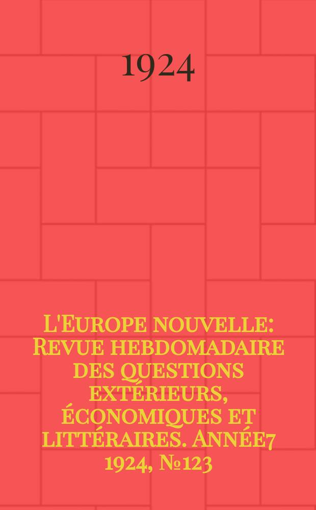 L'Europe nouvelle : Revue hebdomadaire des questions extérieurs, économiques et littéraires. Année7 1924, №123
