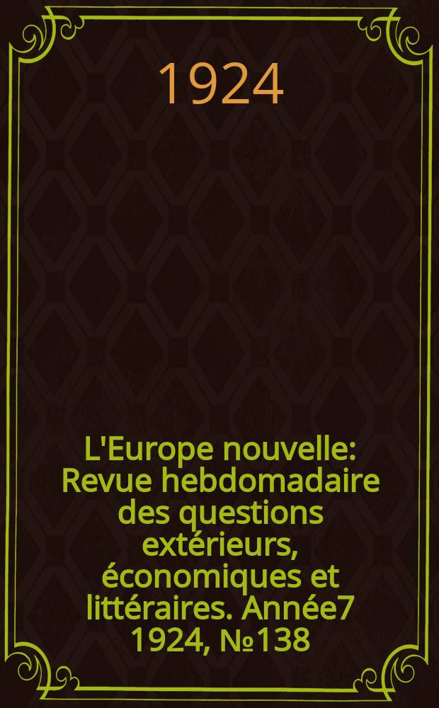 L'Europe nouvelle : Revue hebdomadaire des questions extérieurs, économiques et littéraires. Année7 1924, №138