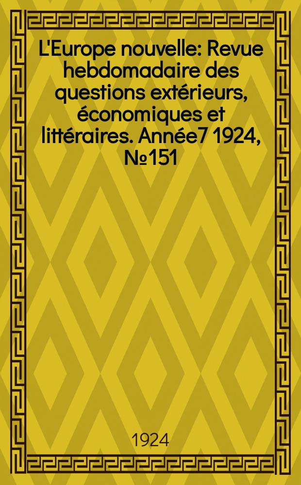 L'Europe nouvelle : Revue hebdomadaire des questions extérieurs, économiques et littéraires. Année7 1924, №151