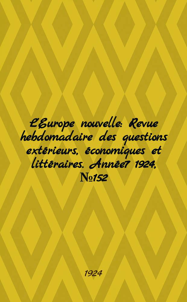 L'Europe nouvelle : Revue hebdomadaire des questions extérieurs, économiques et littéraires. Année7 1924, №152