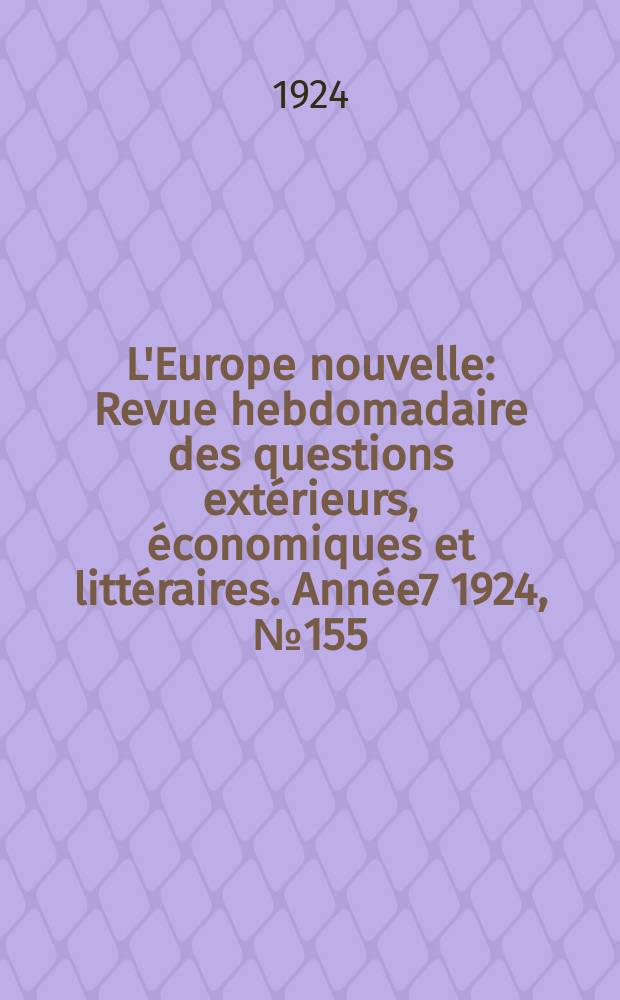 L'Europe nouvelle : Revue hebdomadaire des questions extérieurs, économiques et littéraires. Année7 1924, №155