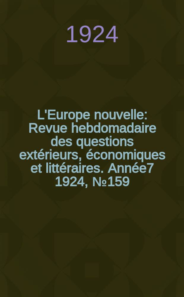 L'Europe nouvelle : Revue hebdomadaire des questions extérieurs, économiques et littéraires. Année7 1924, №159